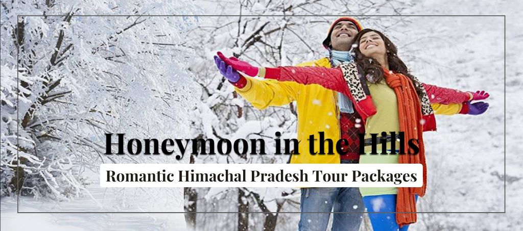 Honeymoon in the Hills: Romantic Himachal Pradesh Tour Packages