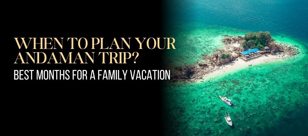 When to Plan Your Andaman Trip? Best Months for a Family Vacation